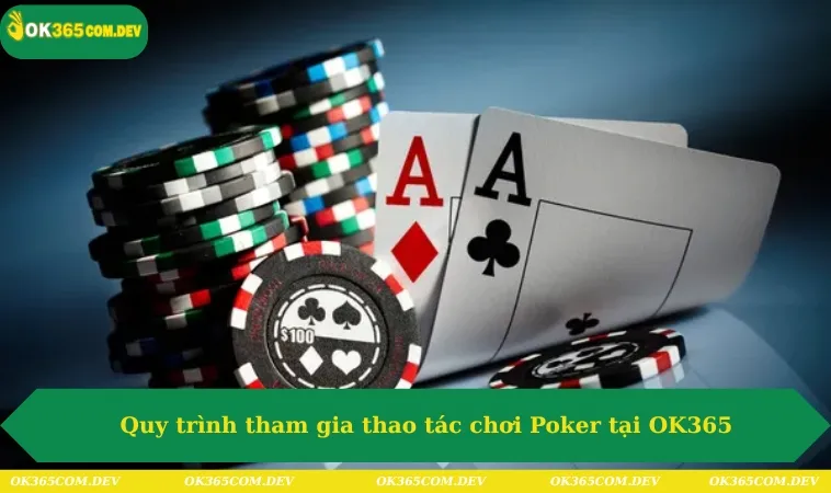 Quy trình tham gia thao tác chơi Poker tại OK365
